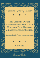 The Literary Digest, History of the World War, Compiled from Original and Contemporary Sources, Vol. 10 of 10: American, British, French, German, and Others (Classic Reprint)