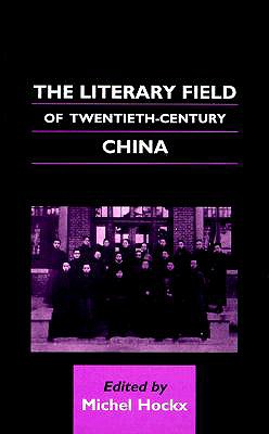 The Literary Field of Twentieth-Century China - Hockx, Michel (Editor)