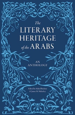 The Literary Heritage of the Arabs: An Anthology - Bushrui, Suheil (Editor), and Malarkey, James M. (Editor)