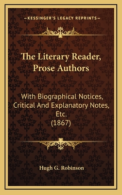 The Literary Reader, Prose Authors: With Biographical Notices, Critical and Explanatory Notes, Etc. (1867) - Robinson, Hugh G