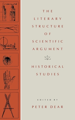 The Literary Structure of Scientific Argument: Historical Studies - Dear, Peter (Editor)