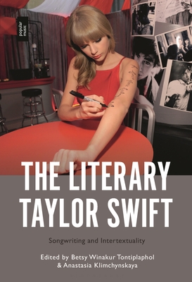 The Literary Taylor Swift: Songwriting and Intertextuality - Tontiplaphol, Betsy Winakur, Professor (Editor), and Klimchynskaya, Anastasia (Editor)