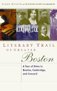 The Literary Trail of Greater Boston: A Tour of Sites in Boston, Cambridge, and Concord