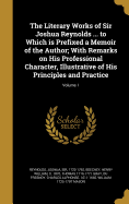 The Literary Works of Sir Joshua Reynolds ... to Which is Prefixed a Memoir of the Author; With Remarks on His Professional Character, Illustrative of His Principles and Practice; Volume 1