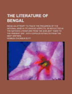 The Literature of Bengal: Being an Attempt to Trace the Progress of the National Mind in Its Various