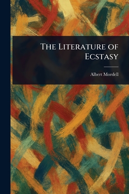 The Literature of Ecstasy - Mordell, Albert