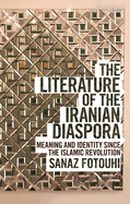 The Literature of the Iranian Diaspora: Meaning and Identity Since the Islamic Revolution