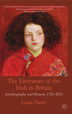 The Literature of the Irish in Britain: Autobiography and Memoir, 1725-2001 - Harte, L.