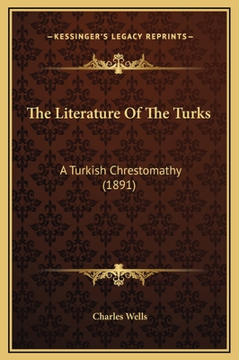 The Literature of the Turks: A Turkish Chrestomathy (1891) - Wells, Charles