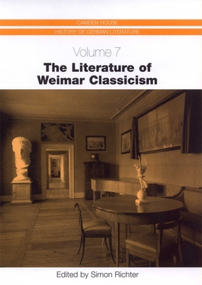The Literature of Weimar Classicism - Richter, Simon (Contributions by), and Tantillo, Astrida Orle (Contributions by), and Bennett, Benjamin K (Contributions by)