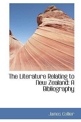 The Literature Relating to New Zealand: A Bibliography - Collier, James