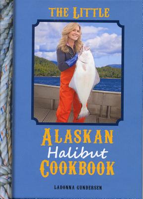 The Little Alaskan Halibut Cookbook - Gundersen, Ladonna, and Gundersen, Ole (Photographer)