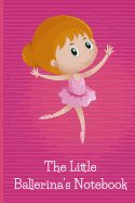 The Little Ballerina's Notebook: A Blank Lined Notebook for Little Ballerinas. the Ideal Notebook Gift for Young Ballet Dancers and Girls Who Love Ballet Classes.
