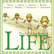 The Little Big Book of Life: Lessons, Wisdom, Humor, Instructions & Advice