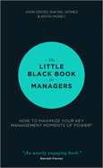 The Little Black Book for Managers: How to Maximize Your Key Management Moments of Power