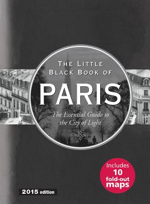 The Little Black Book of Paris, 2015 Edition: The Essential Guide to the City of Lights - Neskow, Vesna