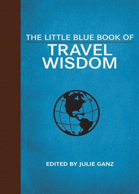 The Little Blue Book of Travel Wisdom - Ganz, Julie (Editor)
