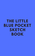The Little Blue Pocket Sketchbook - Fits in backpack or pocket!: Travel size Book for drawing, doodling, fine painting, sketching