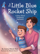 The Little Blue Rocket Ship: A Story About Postpartum Depression