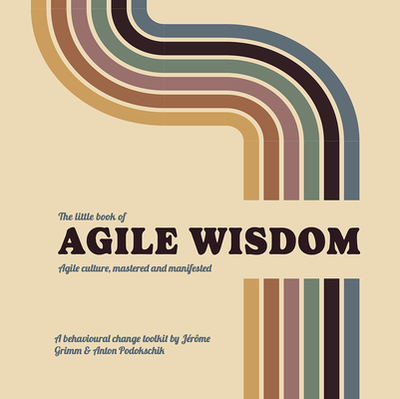 The Little Book of Agile Wisdom: Agile culture mastered and manifested - Podokschik, Anton, and Grimm, Jrme