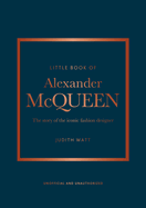 The Little Book of Alexander McQueen: The story of the iconic brand