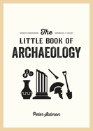 The Little Book of Archaeology: A Pocket Guide to How Archaeology Works and What It Can Teach Us