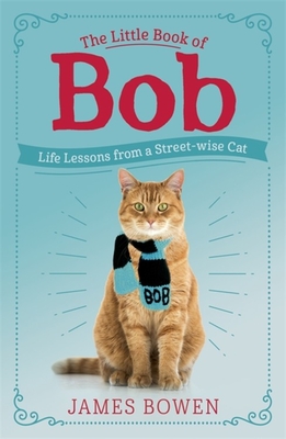 The Little Book of Bob: Everyday wisdom from Street Cat Bob - Bowen, James