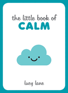 The Little Book of Calm: Tips, Techniques and Quotes to Help You Relax and Unwind