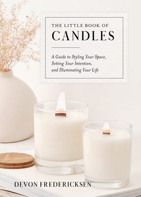 The Little Book of Candles: A Guide to Styling Your Space, Setting Your Intention, & Illuminating Your Life - Fredericksen, Devon