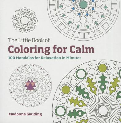 The Little Book of Coloring for Calm: 100 Mandalas for Relaxation in Minutes - Gauding, Madonna