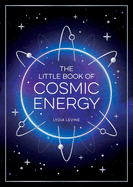 The Little Book of Cosmic Energy: A Beginner's Guide to Harnessing the Power of the Universe