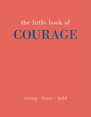 The Little Book of Courage: Strong. Brave. Bold - Gray, Joanna