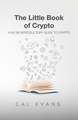 The Little Book of Crypto: A No BS Introduction To Crypto - Evans, Cal