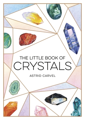 The Little Book of Crystals: A Beginner's Guide to Crystal Healing - Carvel, Astrid