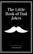 The Little Book of Dad Jokes: A Collection of Dad-worthy Funnies So Bad They're Good