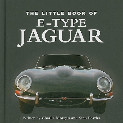 The Little Book of E-Type Jaguar - Fowler, Stan, and Morgan, Charlie