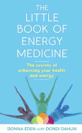 The Little Book of Energy Medicine: The Secrets of Enhancing Your Health and Energy