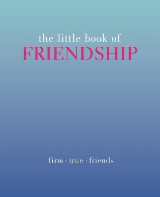 The Little Book of Friendship: Firm | True | Friends - Rowan, Tiddy