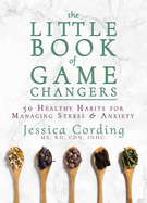 The Little Book of Game Changers: 50 Healthy Habits for Managing Stress & Anxiety