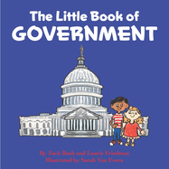 The Little Book of Government: (Children's Book about Government, Introduction to Government and How It Works, Children, Kids Ages 3 10, Preschool, Kindergarten, First Grade)