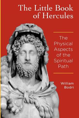 The Little Book of Hercules: The Physical Aspects of the Spiritual Path - Bodri, William