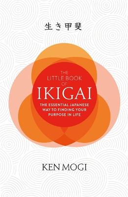 The Little Book of Ikigai: The secret Japanese way to live a happy and long life - Mogi, Ken