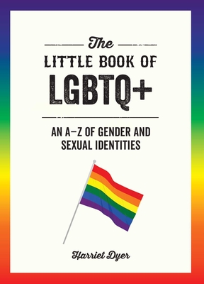 The Little Book of LGBTQ+: An A-Z of Gender and Sexual Identities - Dyer, Harriet