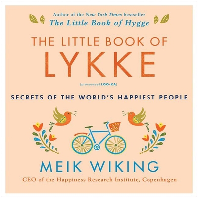 The Little Book of Lykke: Secrets of the World's Happiest People - Wiking, Meik (Read by)