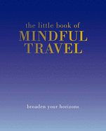 The Little Book of Mindful Travel: Broaden Your Horizons