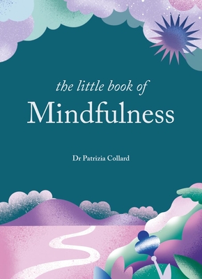 The Little Book of Mindfulness: 10 minutes a day to less stress, more peace - Collard, Dr Patrizia
