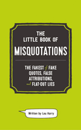 The Little Book of Misquotations: The Fakest of Fake Quotes, False Attributions, and Flat-Out Lies