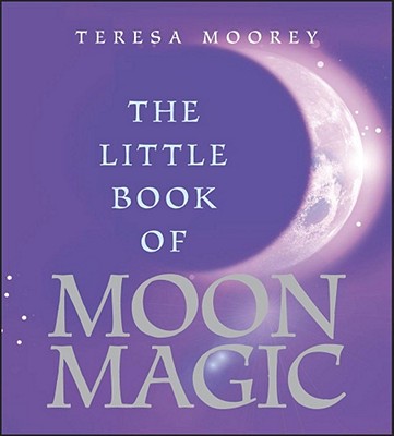 The Little Book of Moon Magic - Moorey, Teresa