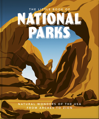 The Little Book of National Parks: From Yellowstone to Big Bend - Hippo! Orange (Editor)