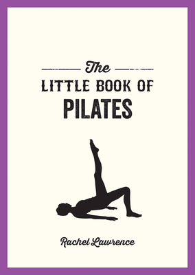 The Little Book of Pilates: Illustrated Exercises to Energize Your Mind and Body - Lawrence, Rachel